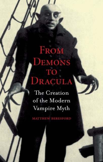 From Demons to Dracula : The Creation of the Modern Vampire Myth, Paperback / softback Book