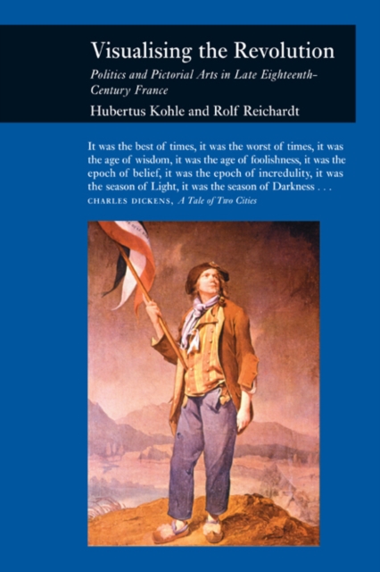 Visualizing the Revolution : Politics and Pictorial Arts in Late Eighteenth-Century France, PDF eBook