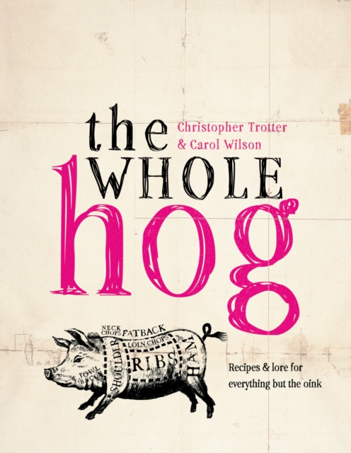 The Whole Hog : recipes and lore for everything but the oink, Hardback Book