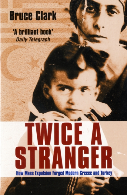 Twice A Stranger : How Mass Expulsion Forged Modern Greece And Turkey, Paperback / softback Book