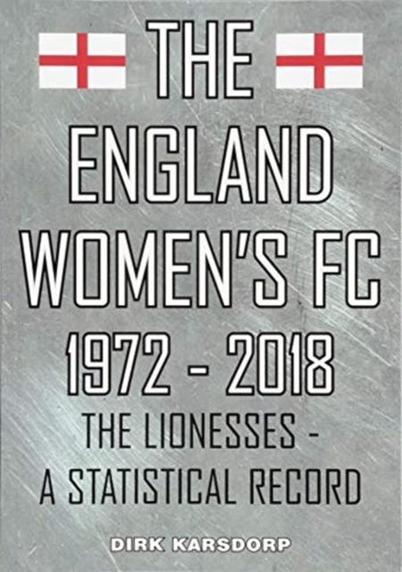 The England Women's FC 1972-2018 : The Lionesses a statistical record, Paperback / softback Book