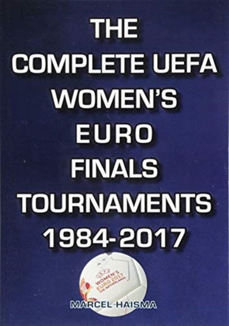 The Complete UEFA Women's Euro Finals Tournaments 1984-2017, Paperback / softback Book