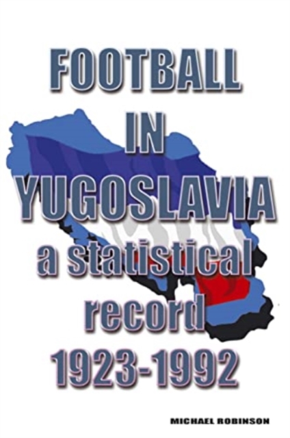 Football in Yugoslavia 1923-1992 : A statistical record, Paperback / softback Book