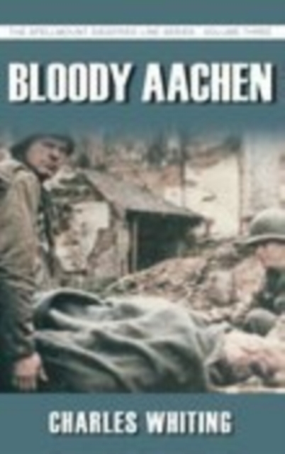 Bloody Aachen : The Spellmount Siegfried Line Series Volume Three, Paperback / softback Book