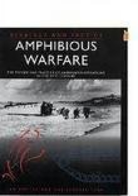 Amphibious Warfare : The Theory and Practice of Amphibious Operations in the 20th Century, Paperback / softback Book