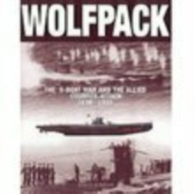 Wolfpack : The U-Boat War and the Allied Counter-Attack, 1939-1945, Paperback / softback Book