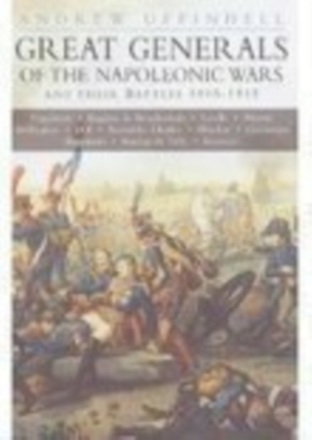 Great Generals of the Napoleonic Wars and Their Battles 1805-1815, Paperback / softback Book
