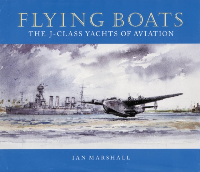 Flying Boats : The J-class Yachts of Aviation, Hardback Book