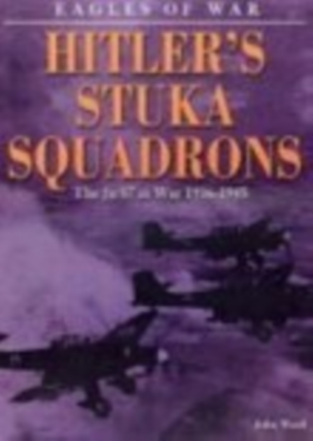 Eagles of War: Hitler's Stuka Squadrons : The Ju 87 at War 1936-1945, Hardback Book