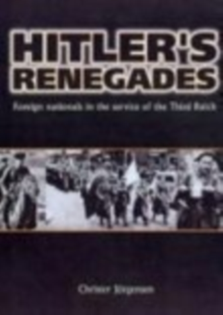 Hitler's Renegades : Foreign Nationals in the Service of the Third Reich, Hardback Book