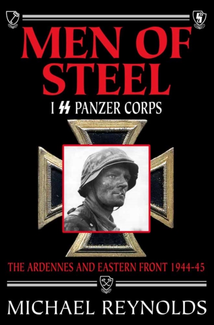 Men of Steel : 1st SS Panzer Corps 1944-45 the Ardennes and Eastern Front, Paperback / softback Book