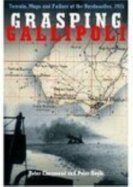 Grasping Gallipoli : Terrain, Maps and Failure at the Dardanelles, 1915, Hardback Book