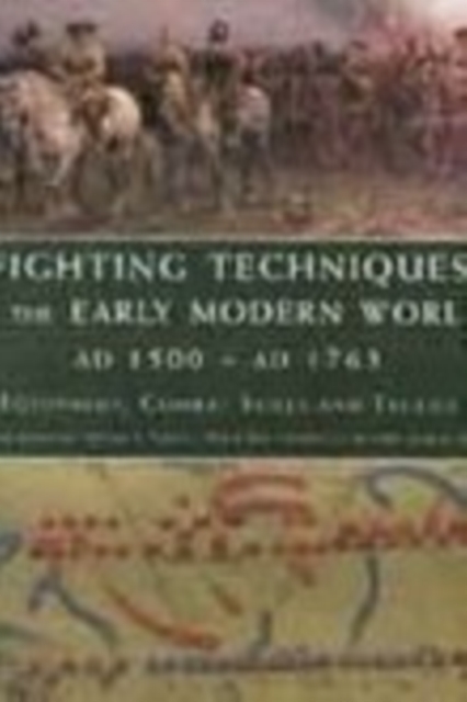 Fighting Techniques of the Early Modern World AD 1500 to AD 1763 : Equipment, Combat Skills and Tactics, Hardback Book