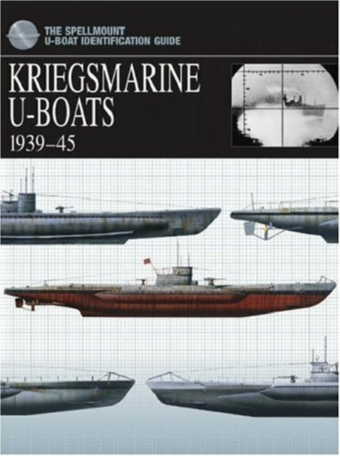 Kriegsmarine U-Boats 1939-45 : The Spellmount U-Boat Identification Guide, Paperback / softback Book