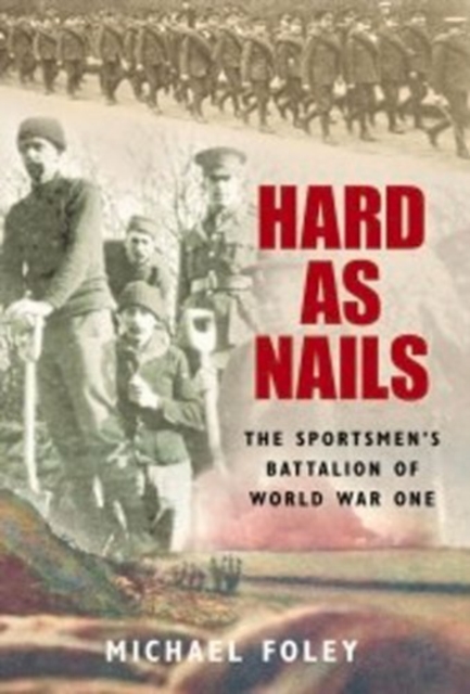 Hard as Nails : The Sportsmen's Battalion of World War One, Hardback Book