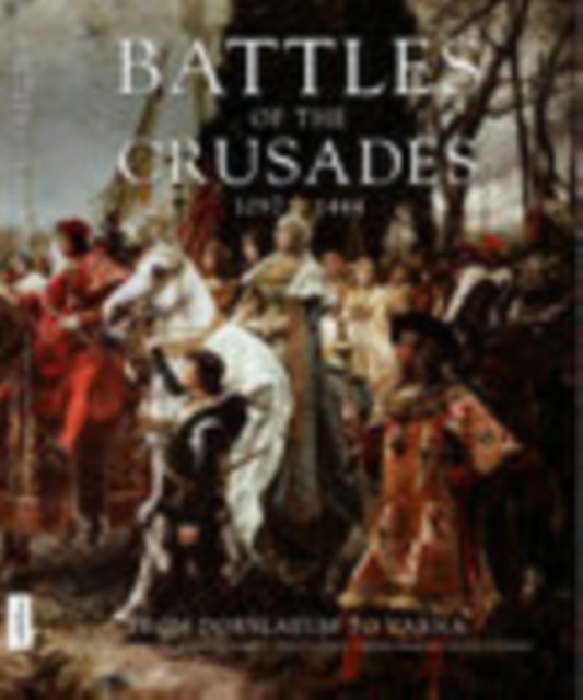 Battles of the Crusades 1097-1444 : From Dorylaeum to Varna, Paperback / softback Book