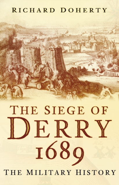 The Siege of Derry 1689 : The Military History, Hardback Book