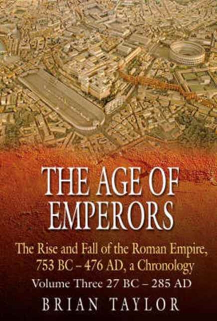 The Age of Emperors 28BC-476AD : The Rise and Fall of Rome v. 3, Hardback Book