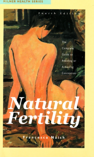 Natural Fertility : The Complete Guide to Avoiding or Achieving Conception, Paperback / softback Book