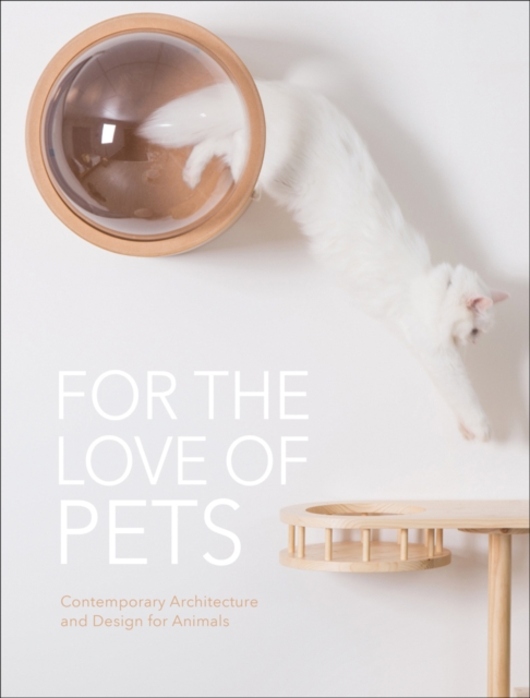 For the Love of Pets : Contemporary architecture and design for animals, Hardback Book