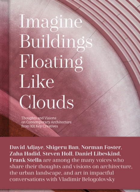 Imagine Buildings Floating like Clouds : Thoughts and Visions on Contemporary Architecture from 101 Key Creatives, Hardback Book