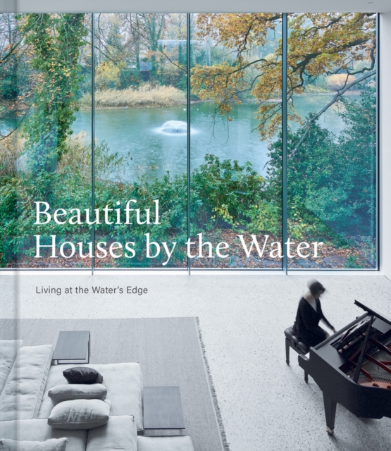 Beautiful Houses by the Water : Living at the Water's Edge, Hardback Book
