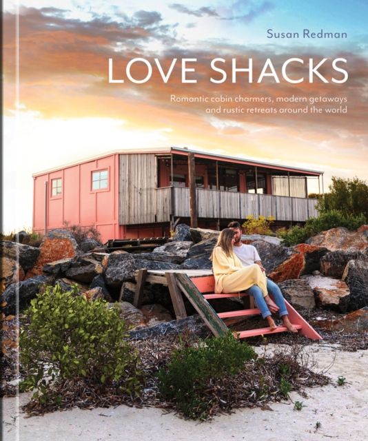 Love Shacks : Romantic cabin charmers, modern getaways and rustic retreats around the world, Hardback Book