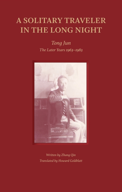 A Solitary Traveler in the Long Night : Tong Jun — The Later Years 1963–1983, Hardback Book