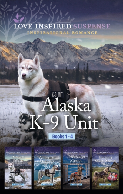 Alaska K-9 Unit Books 1-4/Alaskan Rescue/Wilderness Defender/Undercover Mission/Tracking Stolen Secrets, EPUB eBook