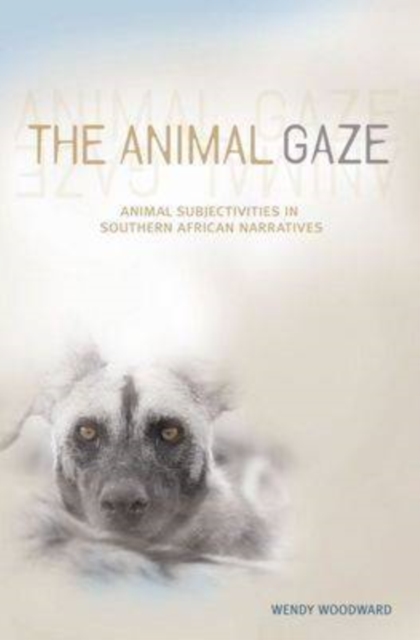 The animal gaze : Animal Subjectives in Southern African narratives, Paperback / softback Book
