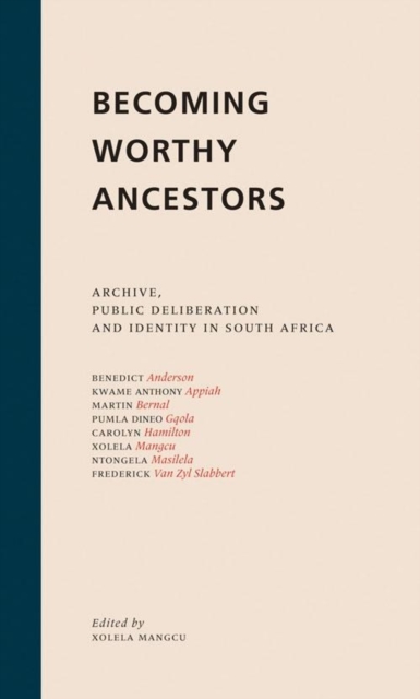 Becoming Worthy Ancestors : Archive, public deliberation and identity in South Africa, Paperback / softback Book