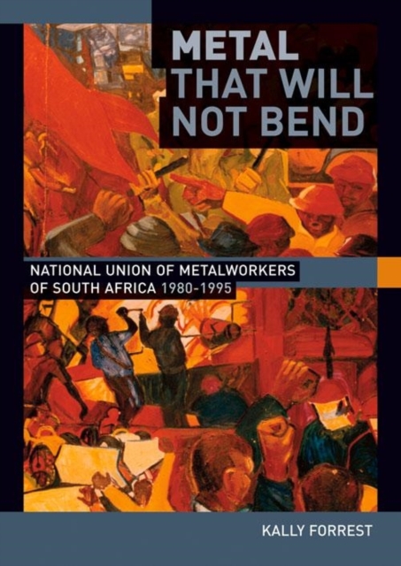 Metal that Will not Bend : The National Union of Metalworkers of South Africa, 1980-1995, Paperback / softback Book