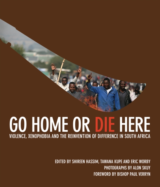 Go Home or Die Here : Violence, Xenophobia and the Reinvention of Difference in South Africa, PDF eBook