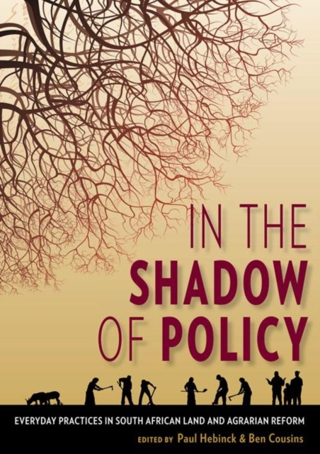 In the Shadow of Policy : Everyday Practices in South Africa's Land and Agrarian Reform, Paperback / softback Book
