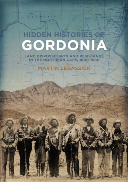 Hidden Histories of Gordonia : Land dispossession and resistance in the Northern Cape, 1800-1990, PDF eBook