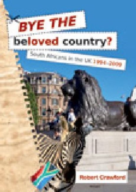 Bye the Beloved Country : South Africans in the UK 1994-2009, Paperback / softback Book