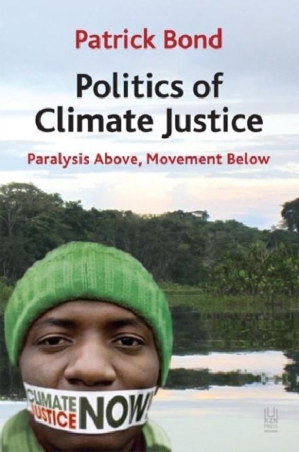 Politics of climate justice : Paralysis above, movement below, Paperback / softback Book