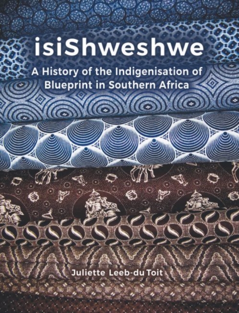 isiShweshwe : A history of the indigenisation of blueprint in South Africa, Paperback / softback Book