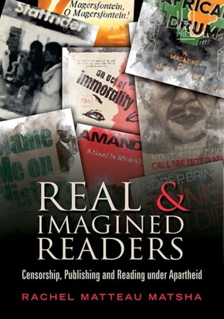 Real and imagined readers : Censorship, publishing and reading under apartheid, Paperback / softback Book