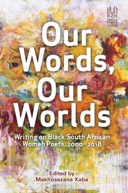Our Words, Our Worlds : Writing on Black South African Women Poets, 2000-2018, Paperback / softback Book