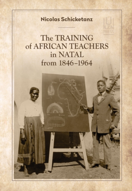 The Training of African Teachers in Natal from 1846-1964, Paperback / softback Book