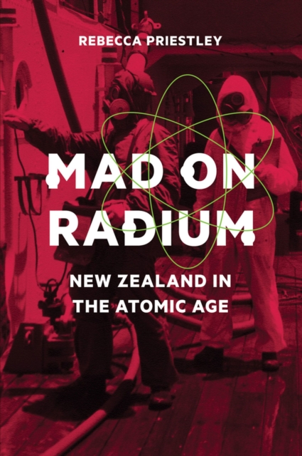 Mad on Radium : New Zealand in the Atomic Age, Paperback / softback Book