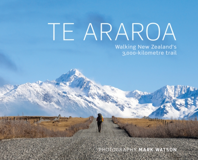 Te Araroa : Walking New Zealand's 3,000-Kilometre Trail, Hardback Book