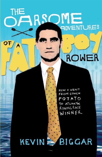 The Oarsome Adventures of a Fat Boy Rower : How I Went from Couch Potato to Atlantic Rowing Race Winner, EPUB eBook
