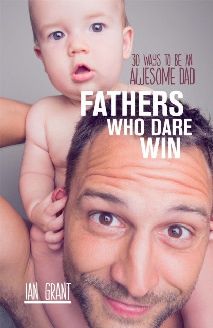 Fathers Who Dare Win : 30 Ways to Be an Awesome Dad, EPUB eBook