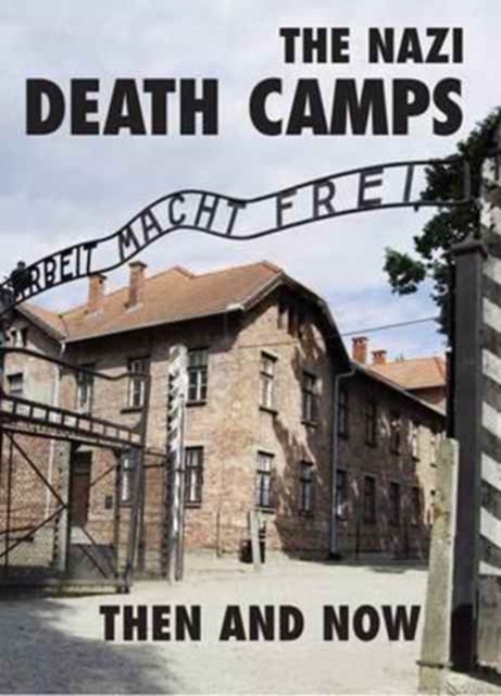 The Nazi Death Camps : Then and Now, Hardback Book