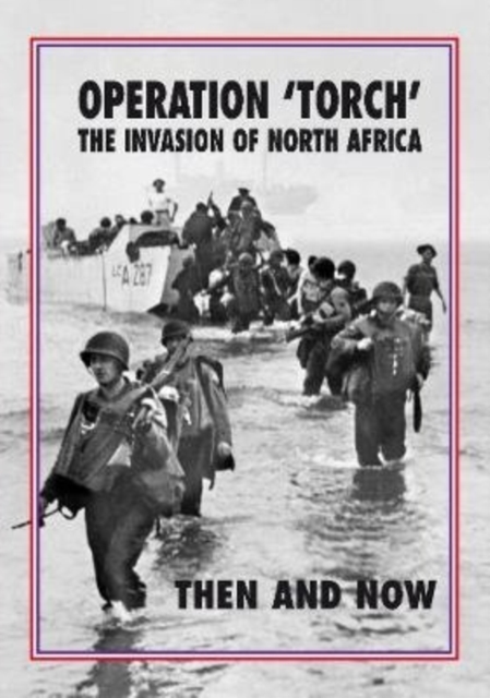 Operation 'Torch' The Invasion of North Africa : Then and Now, Hardback Book