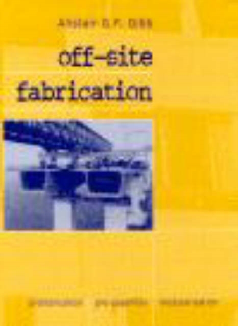 Off-site Fabrication : Pre-fabrication, Pre-assembly and Modularisation, Hardback Book