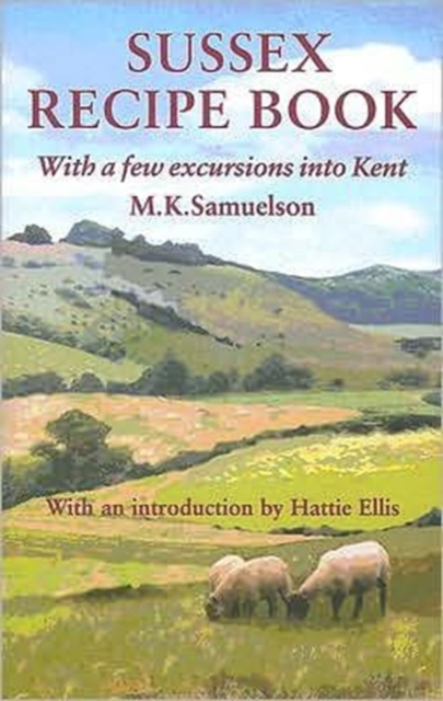 Sussex Recipe Book : With a Few Excursions into Kent, Hardback Book