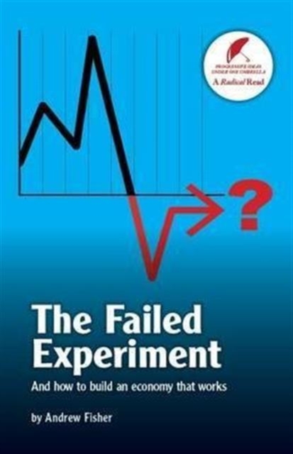 The Failed Experiment : And How to Build an Economy That Works, Paperback / softback Book